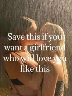 a couple kissing in the rain with text saying save this if you want a girlfriend who will love you like this