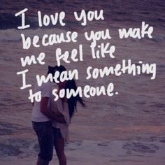 a man and woman kissing on the beach with an ocean in the background text reads, i love you because you wake we feel like i mean something to someone