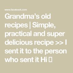 grandma's old recipes simple, practical and super delicious recipe > i sent it to the person who sent it