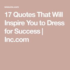 the text that says 17 quotes that will inspire you to dress for success inc com