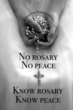 two hands holding rosarys with the words no rosary, no peace