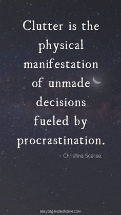 a quote that reads clutter is the physical manifestation of unmade decision fueled by procrastination