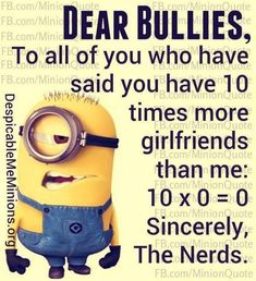 a minion with the words dear bullies, to all of you who have said you have 10 times more girlfriends than me 10 x 0