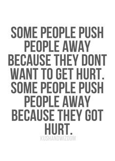 Sometimes, we push people away because we have been hurt before and sometimes we have been hurt so much that we can't even distinguish what is genuine from what is fake or differentiate who is sincerely nice from the pathetic jerks (mean people with evil in their minds, hearts and words) whose not even worth our time and energy. Sometimes, we push people away because we once opened up and trusted, gave too much and risked it all only in the end, to lose it all. Sometimes, we push people away bec Quotation Marks, Top Quotes, Quotes Life, Image Quotes, Thoughts Quotes, Some People, True Quotes