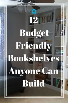 a living room with bookshelves and a ceiling fan in the corner that says, 12 budget - friendly bookshelves anyone can build