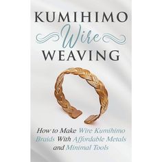 the book cover for kumhimo wire weaving, with an image of a gold bracelet