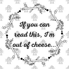 a quote that says if you can read this, i'm out of cheese