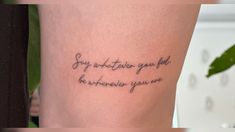 a woman's leg with a tattoo that reads, say whatever you put between you and me