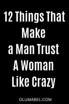 the words 12 things that make a man trust a woman like crazy on a black background