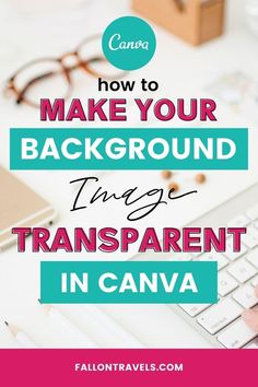 a person typing on a keyboard with the words how to make your background line transparent in canva