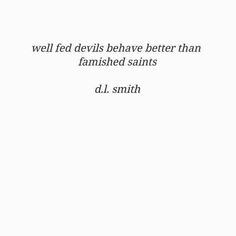 a white wall with the words well fed devils have better than lamished saints