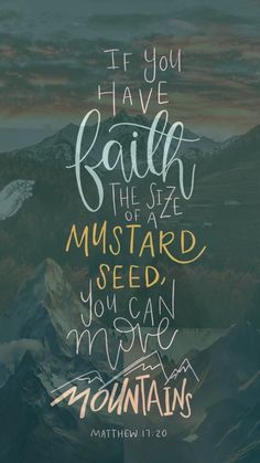 a mountain with the words if you have faith, the size of a mustard seed