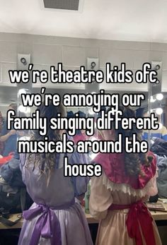 two girls in dresses that say we're theatre kids off, we're annoying our family singing different musicals around the house