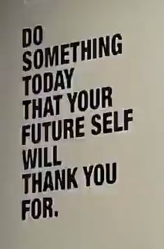 a sign that says do something today that your future self will thank you for,