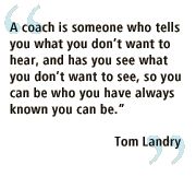 a coach is someone who tells you what you don't want to hear, and has you see what you can do