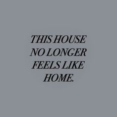 a black and white photo with the words, this house no longer feels like home