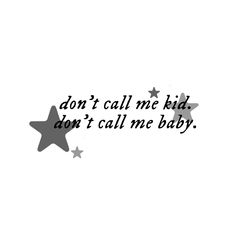 the words don't call me kids don't call me baby written in black ink on a white background