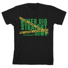 a black t - shirt with the words never dig straight down in yellow and green