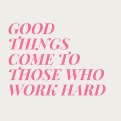 the words good things come to those who work hard are in pink on a white background