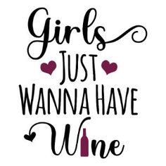 the words girls just wanna have wine written in cursive font on a white background