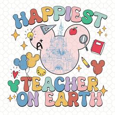 a mickey mouse with the words happyest teacher on earth