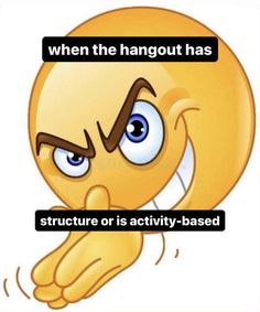 an emoticure with the words, when the hangout has structure or is activity - based