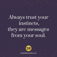 a quote that says, always trust your insincts they are messages from your soul