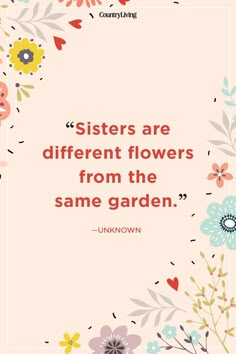 the quote for sisters are different flowers from the same garden by unknown on pink background