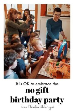 a group of people standing around a table with a birthday cake on it and the words, it is ok to embrace the no gift birthday party even if grandmas call her age