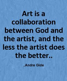 the quote art is a collaboration between person and the artist, and the less the artist does the better