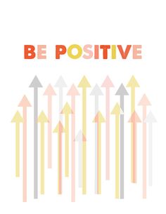 the words be positive are written in orange, yellow and pink arrows on a white background