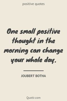 a quote that says, one small positive thought in the morning can change your whole day