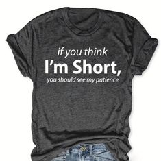 Letter Print Crew Neck T-Shirt, Casual Short Sleeve Summer Top, Women's Clothing Think I'm Short, You Should See My Patience Dark Grey Tshirt See Photo For Measurements Funny Tshirt Ideas, Olivia Core, Age Humor, Sarcastic Clothing, Grey Tshirt, Core Board, Funny T Shirt Sayings, Shirt Sayings, Pineapple Upside