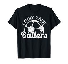 a black t - shirt with the words i only raise ballers printed on it