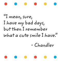 a quote that says i mean sure, i have my bad days but then i remember what cute smile i have