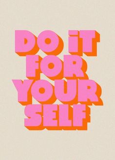 the words do it for your self are shown in pink and orange letters on a beige background