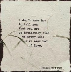 an old piece of paper with a quote on it that says, i don't know how to tell you that you are so intensely tied to every idea