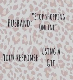 a leopard print with the words husband stop shopping online using a gif