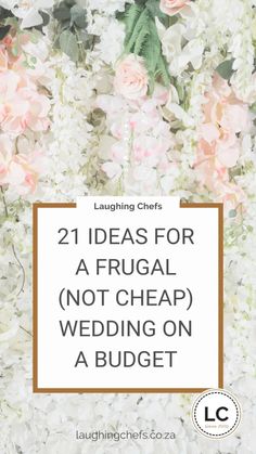 flowers with the words 21 ideas for a frugal not cheap wedding on a budget