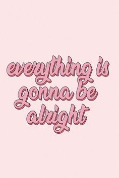 the words everything is going to be alright on a pink background