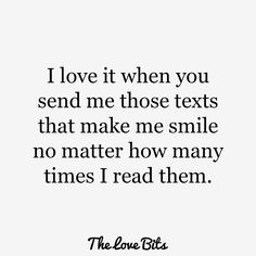 the love bits quote on white background with black and white photo, text reads i love it when you send me those texts that make me smile no matter how many times i read them