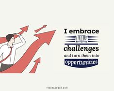 a man is standing on an arrow pointing to the words i embrace challenges and turn them into opportunity