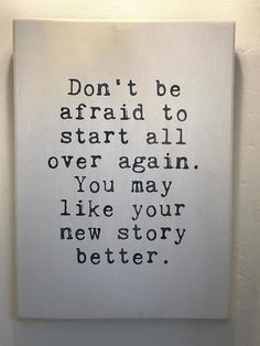 a piece of art that reads don't be afraid to start all over again, you may like your new story better