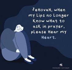 a person sitting on the ground in front of a dark background with text that reads jehovah, when my lips no longer know what to ask in prayer