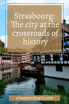 a river with buildings in the background and text overlay that reads, strasburg the city at the crossroads of history