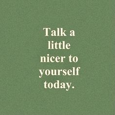 a green poster with the words talk a little nicer to yourself today