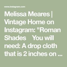 the words melsa meares'vintage home on instagram roman shades you will need a drop cloth that is 2 inches on