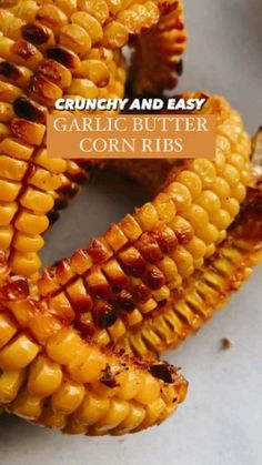 grilled corn on the cob with text crunchy and easy garlic butter corn ribs