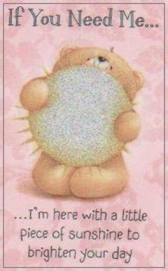 a card with a teddy bear holding a blue ball in it's paws, saying if you need me i'm here with a little piece of sunshine to brighten your day