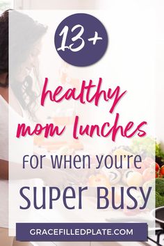 a woman cutting vegetables with the words 13 healthy mom lunches for when you're super busy